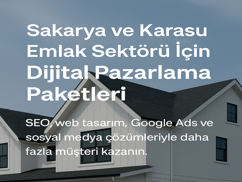 Sakarya ve Karasu Emlak Sektörü İçin Dijital Pazarlama Paketleri